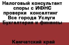 Налоговый консультант (споры с ИФНС, проверки, консалтинг) - Все города Услуги » Бухгалтерия и финансы   . Камчатский край,Вилючинск г.